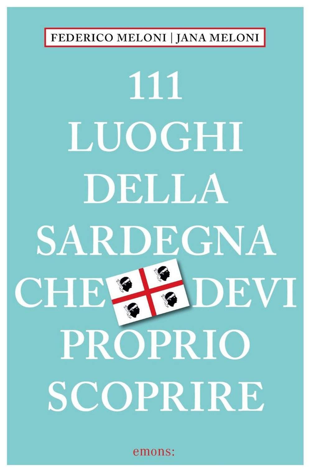 111 LUOGHI DELLA SARDEGNA CHE DEVI PROPRIO SCOPRIRE - 9783740819170