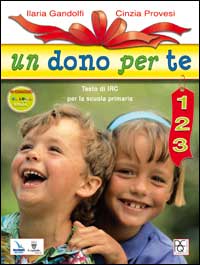 Un dono per te. Testo di IRC. Per la 1ª, 2ª e 3ª classe elementare