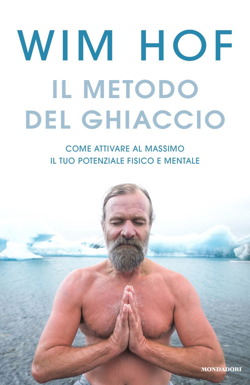 Il metodo del ghiaccio. Come attivare al massimo il tuo potenziale fisico e mentale