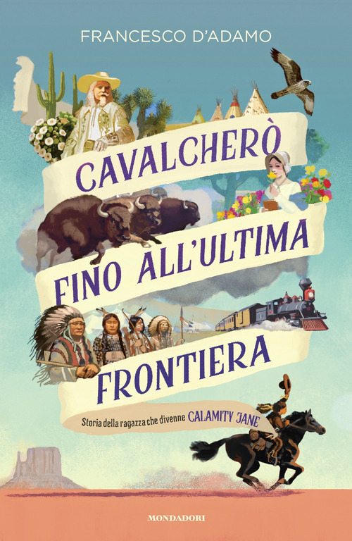 Cavalcherò fino all'ultima frontiera. Storia della ragazza che divenne Calamity Jane