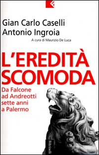 L'eredità scomoda. Da Falcone ad Andreotti. Sette anni a Palermo