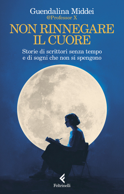 Non rinnegare il cuore. Storie di scrittori senza tempo e di sogni che non si spengono