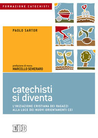 Catechisti si diventa. L'iniziazione cristiana dei ragazzi alla luce dei nuovi orientamenti CEI