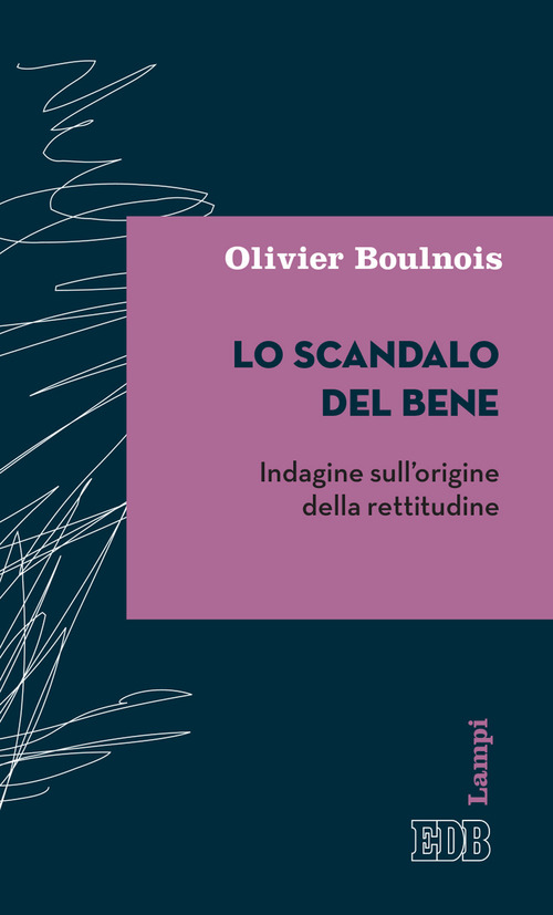 Lo scandalo del bene. Indagine sull’origine della rettitudine