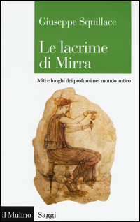 Copertina di: Le lacrime di Mirra. Miti e luoghi dei profumi nel mondo antico