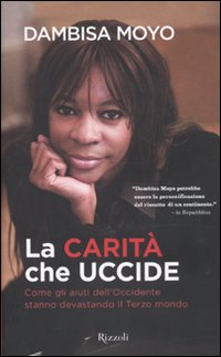La carità che uccide. Come gli aiuti dell'Occidente stanno devastando il Terzo mondo
