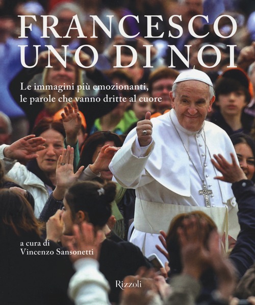 Francesco, uno di noi. Le immagini più emozionanti, le parole che vanno dritte al cuore