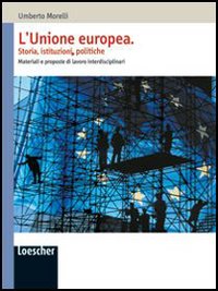 L'Unione Europea. Storia, istituzioni, politiche. Materiali e proposte di lavoro interdisciplinari. Per le Scuole superiori