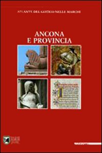 Atlante del gotico nelle Marche. Ancona e provincia