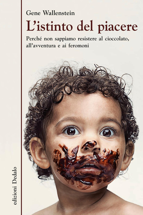 L'istinto del piacere. Perché non sappiamo resistere al cioccolato, all'avventura e ai feromoni