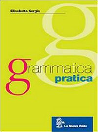 Grammatica pratica. Fonologia, ortografia, morfologia e sintassi. Per le Scuole superiori
