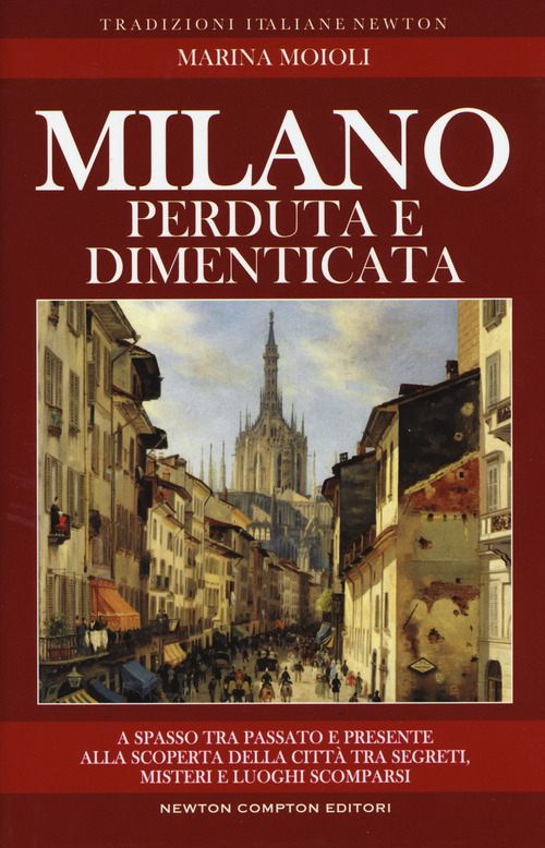 Milano perduta e dimenticata. Tra segreti, misteri e luoghi spariti