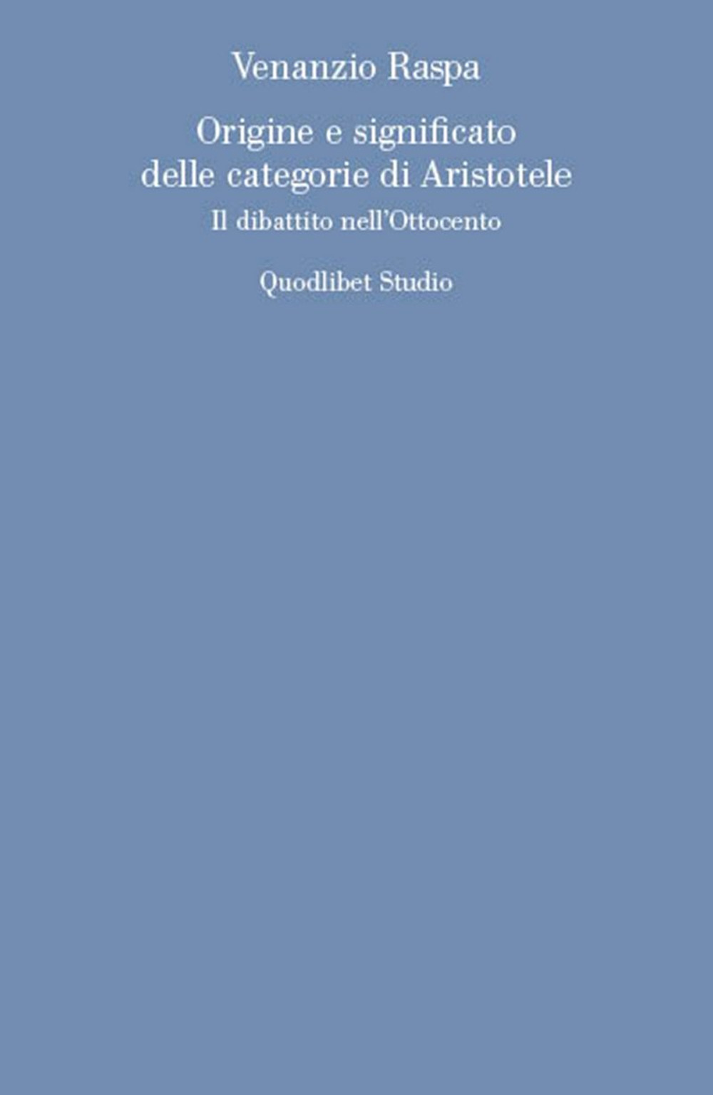 ORIGINE E SIGNIFICATO DELLE CATEGORIE DI ARISTOTELE. IL DIBATTITO NELL'OTTOCENTO - 9788822904751
