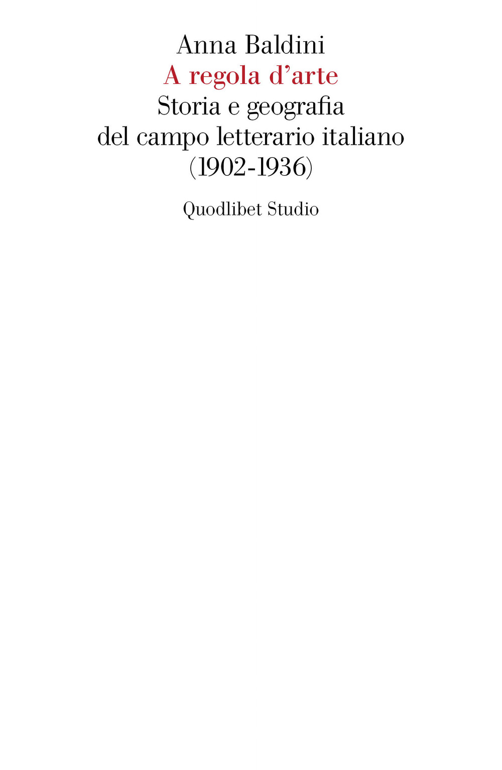A REGOLA D'ARTE. STORIA E GEOGRAFIA DEL CAMPO LETTERARIO ITALIANO (1902-1936)