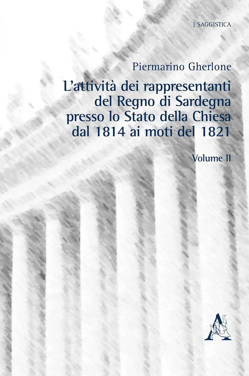 L'attività dei rappresentanti del Regno di Sardegna presso lo Stato della Chiesa dal 1814 ai moti del 1821. Volume Vol. 2