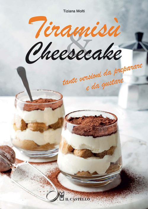 Tiramisù & cheesecake. Tante versioni da preparare a da gustare