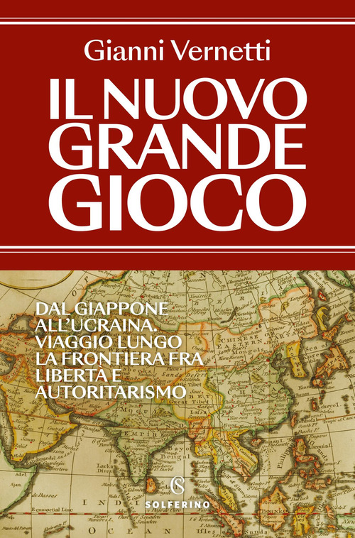 Il nuovo grande gioco. Dal Giappone all'Ucraina. Viaggio lungo la frontiera tra libertà e autoritarismo