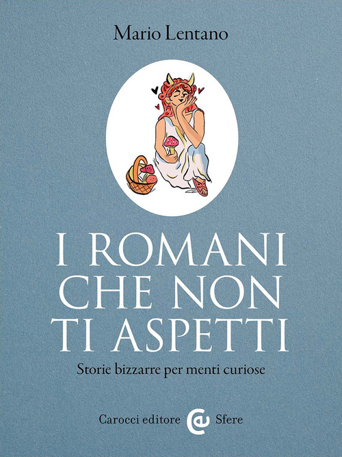I Romani che non ti aspetti. Storie bizzarre per menti curiose