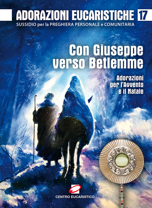 Adorazioni eucaristiche. Con Giuseppe verso Betlemme. Adorazioni per l’Avvento e il Natale. Volume Vol. 17