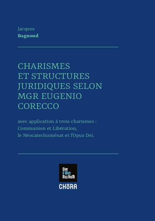 Charismes et structures juridiques selon MGR Eugenio Corecco. Avec application à trois charismes: Communion et Libération, les Néocatechuménat et l'Opus Dei