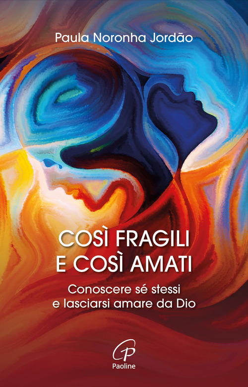 Così fragili e così amati. Conoscere sé stessi e lasciarsi amare da Dio