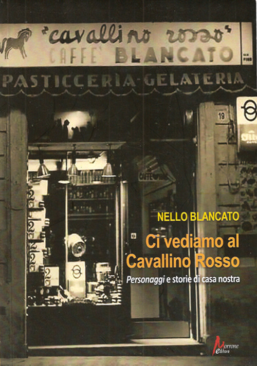 Ci vediamo al cavallino rosso. Personaggi e storie di casa nostra