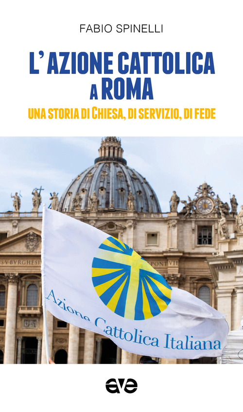 L'Azione cattolica a Roma. Una storia di Chiesa, di servizio, di fede