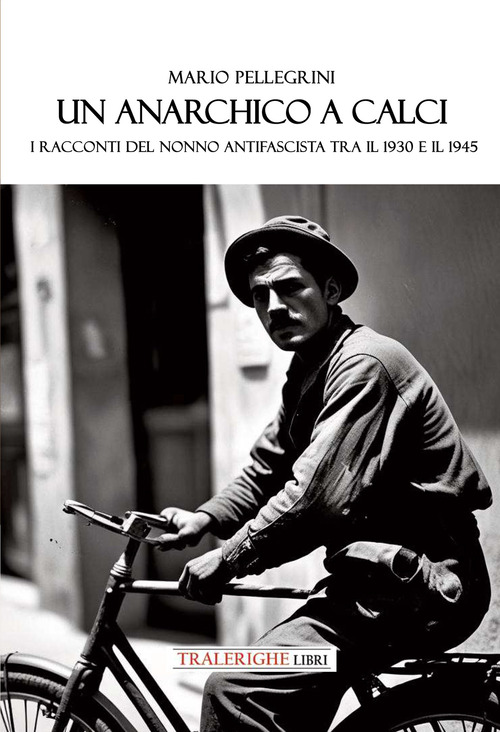 Un anarchico a Calci. I racconti del nonno antifascista tra il 1930 e il 1945