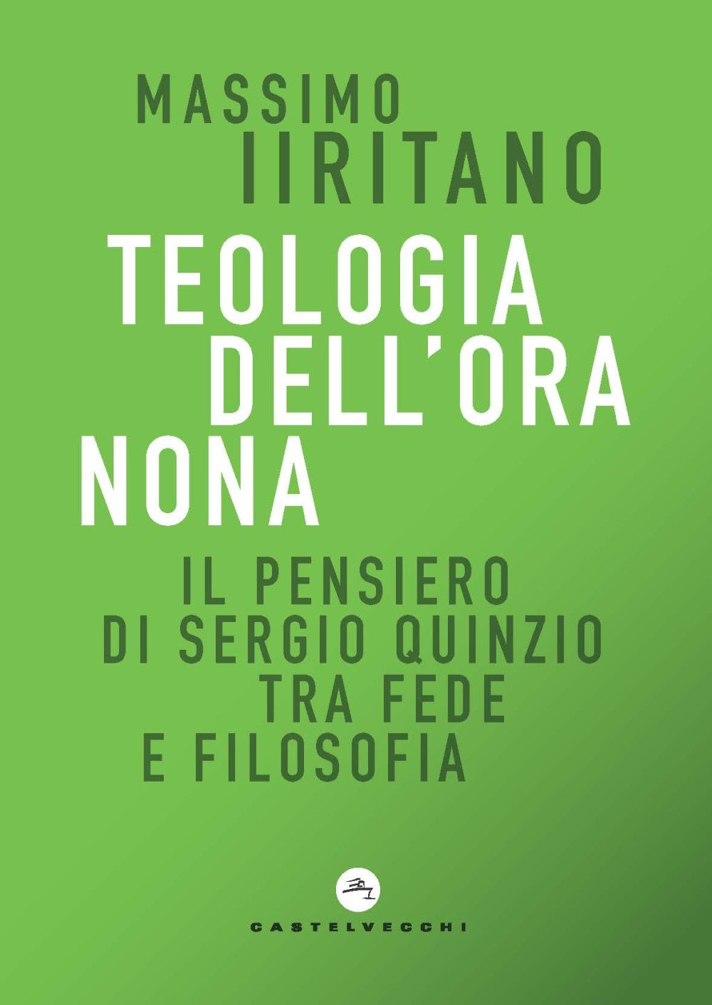 TEOLOGIA DELL'ORA NONA. IL PENSIERO DI SERGIO QUINZIO TRA FEDE E FILOSOFIA - Iiritano Massimo - 9788832903966