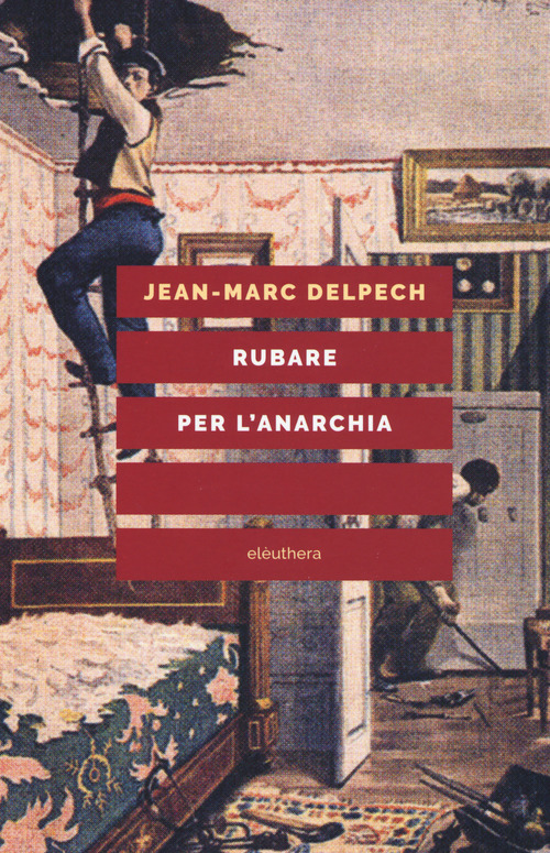 Rubare per l'anarchia. Alexandre Marius Jacob, ovvero la singolare guerra di classe di un sovversivo della belle époque