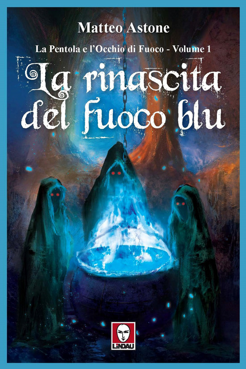 La rinascita del fuoco blu. La Pentola e l'Occhio di Fuoco. Volume 1