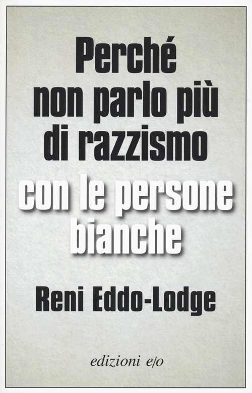 PERCHÉ NON PARLO PIÙ DI RAZZISMO CON LE PERSONE BIANCHE - 9788833573199