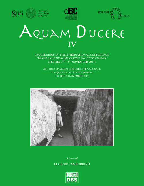 Aquam ducere. Atti del convegno di studi internazionale «l'acqua e la città in età romana» (Feltre, 3-4 novembre 2017). Ediz. italiana e inglese. Volume Vol. 4