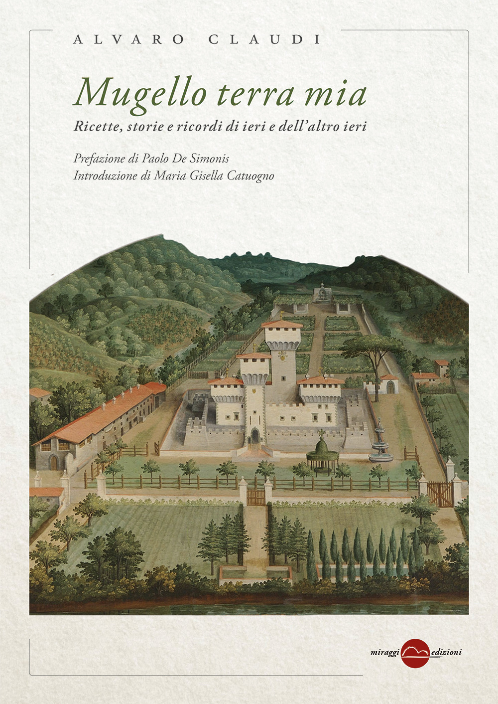 MUGELLO TERRA MIA. RICETTE, STORIE E RICORDI DI IERI E DELL'ALTRO IERI - 9788833862323