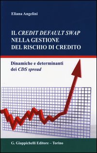 Copertina di: Il credit default swap nella gestione del rischio di credito. Dinamiche e determinanti dei CDS spread