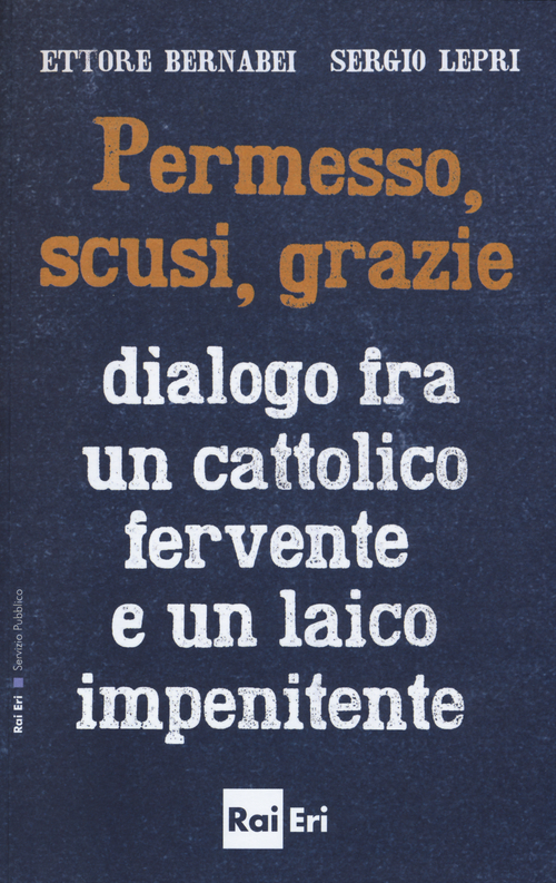 Permesso, scusi, grazie. Dialogo fra un cattolico fervente e un laico impenitente