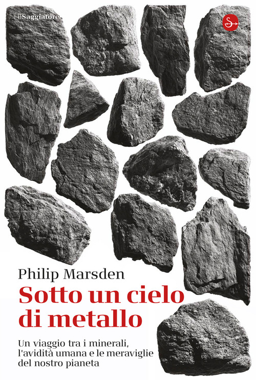 Sotto un cielo di metallo. Un viaggio tra i minerali, l'avidità umana e le meraviglie del nostro pianeta