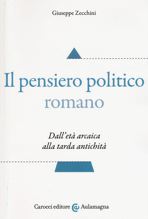 Il pensiero politico romano. Dall'età arcaica alla tarda antichità