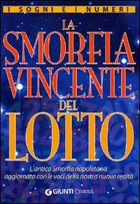 I sogni e i numeri. La smorfia vincente del lotto. L'antica smorfia napoletana aggiornata con le voci della nostra nuova realtà