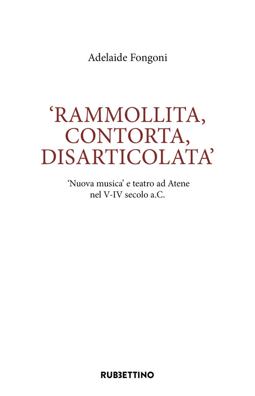 Rammolita, contorta, disarticolata. «Nuova musica» e teatro ad Atene nel V-IV secolo a.C.