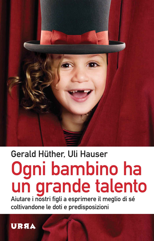 Ogni bambino ha un grande talento. Aiutare i nostri figli a esprimere il meglio di sé coltivandone le doti e predisposizioni