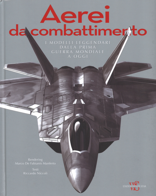 Aerei da combattimento. I modelli leggendari dalla prima guerra mondiale a oggi