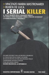 I serial killer. Il volto segreto degli assassini seriali: chi sono e cosa pensano? Come e perché uccidono? La riabilitazione è possibile?
