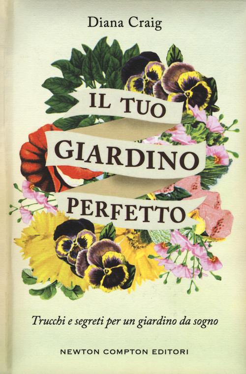 Il tuo giardino perfetto. Trucchi e segreti per un giardino da sogno