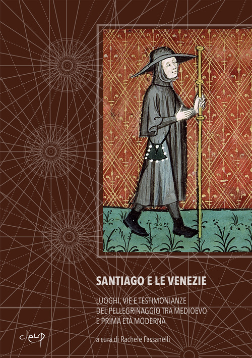 Santiago e le Venezie. Luoghi, vie e testimonianze del pellegrinaggio tra medioevo e prima età moderna