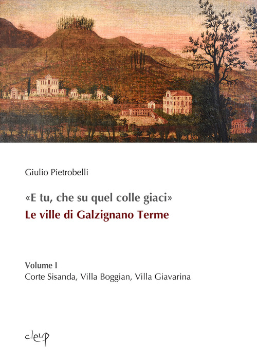 «E tu, che su quel colle giaci». Le ville di Galzignano Terme. Volume Vol. 1