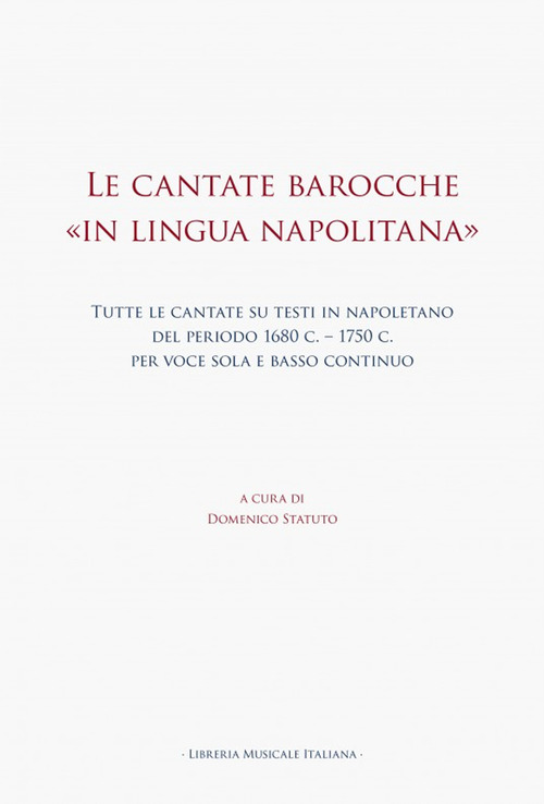 Le cantate barocche «in lingua napolitana». Tutte le cantate su testi in napoletano del periodo 1680 c.-1750 c. per voce sola e basso continuo