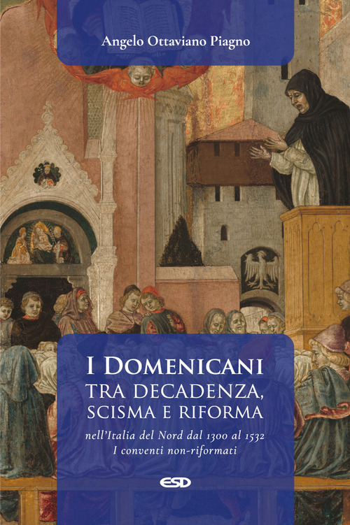 I Domenicani tra decadenza, scisma e riforma nell’Italia del Nord dal 1300 al 1532. I conventi non-riformati. Volume Vol. 1