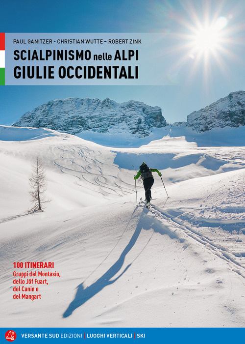 Scialpinismo nelle Alpi Giulie Occidentali. 100 itinerari. Gruppi del Montasio, dello Jôf Fuart, del Canin e del Mangart