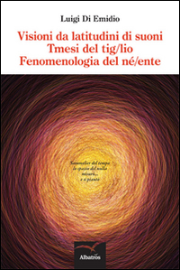Visioni da latitudini di suoni. Tmesi del tig/lio. Fenomenologia del né/ente